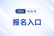 2024年稅務(wù)師報名官網(wǎng)入口怎么進入？