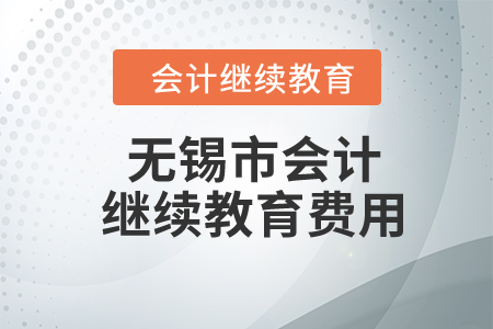 2024年無錫市會計(jì)繼續(xù)教育費(fèi)用是多少？