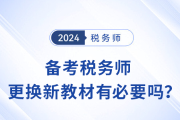 2024年備考稅務(wù)師，及時(shí)更換新教材有必要嗎,？