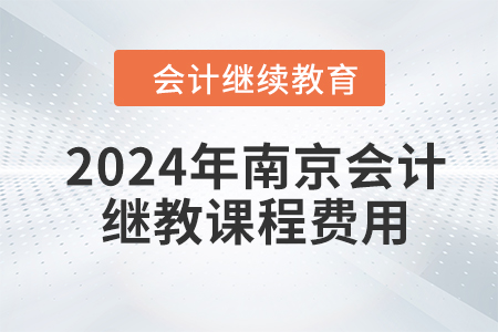 2024年南京會計繼續(xù)教育課程費用是多少？