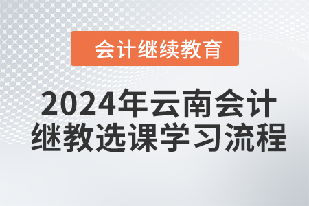 2024年云南會計繼續(xù)教育選課學(xué)習(xí)流程