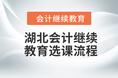 2024年湖北會計(jì)繼續(xù)教育選課流程