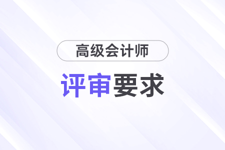 高級(jí)會(huì)計(jì)師評(píng)審的工作年限要求是什么,？