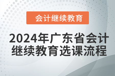 2024年廣東省會計繼續(xù)教育選課流程