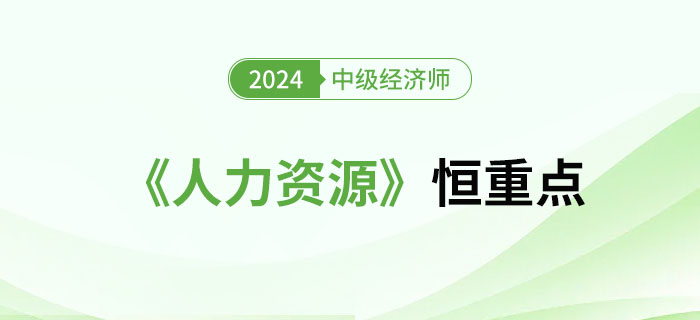 2024年中級經(jīng)濟師《人力資源》恒重點總結(jié)篇