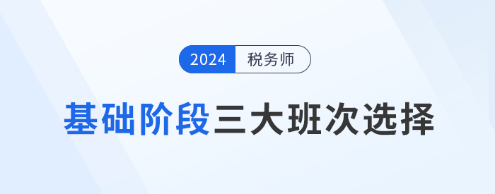 2024年稅務(wù)師基礎(chǔ)階段課程介紹：三大班次供你選擇,！