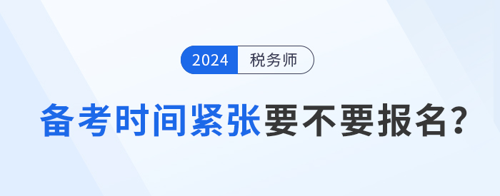 距離2024年稅務(wù)師考試不足5月，現(xiàn)在報(bào)考學(xué)習(xí)來(lái)得及嗎,？