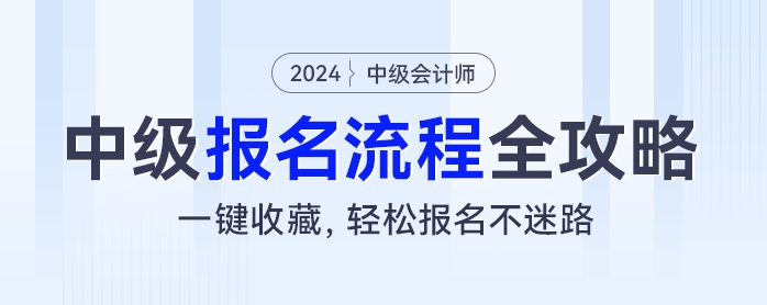 2024年中級(jí)會(huì)計(jì)考試報(bào)名流程全攻略：一鍵收藏,，輕松報(bào)名不迷路