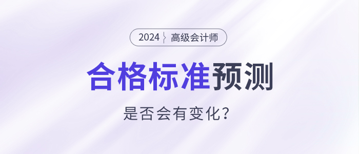 2024年高級會計師合格標準預測，會有變化嗎,？