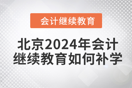 北京2024年會計(jì)繼續(xù)教育如何補(bǔ)學(xué),？