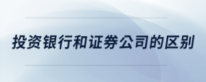 投資銀行和證券公司的區(qū)別