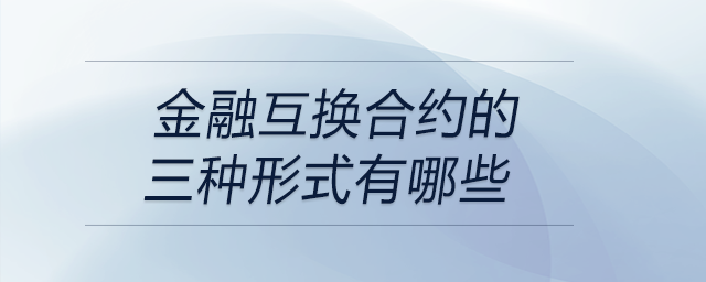 金融互換合約的三種形式有哪些