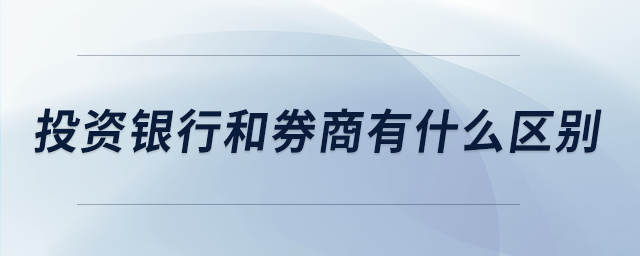 投資銀行和券商有什么區(qū)別