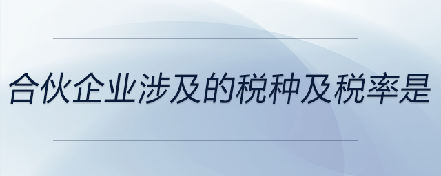 合伙企業(yè)涉及的稅種及稅率是