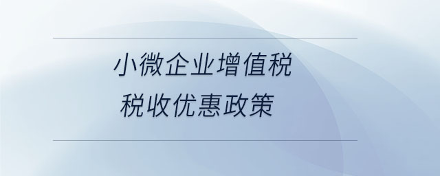 小微企業(yè)增值稅稅收優(yōu)惠政策