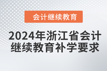 2024年浙江省會(huì)計(jì)人員繼續(xù)教育補(bǔ)學(xué)要求