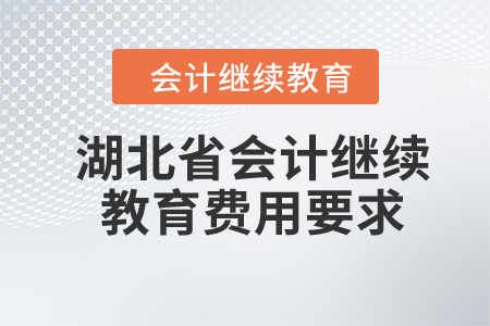 2024年湖北省會計繼續(xù)教育費(fèi)用要求