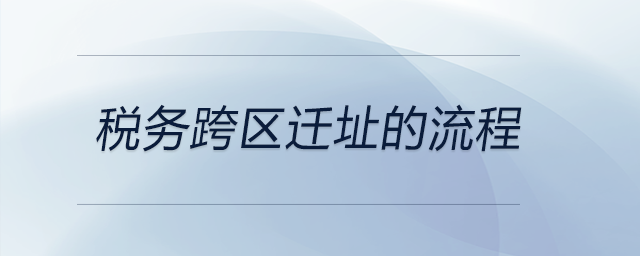 稅務(wù)跨區(qū)遷址的流程