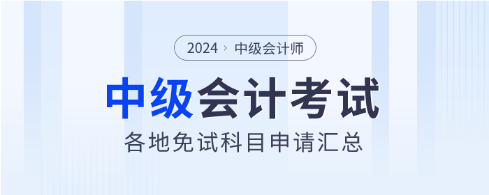 2024年中級會計考試各地區(qū)免試科目申請匯總