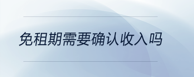 免租期需要確認(rèn)收入嗎