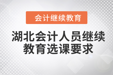 2024年湖北會(huì)計(jì)人員繼續(xù)教育選課要求