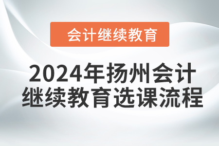 2024年揚(yáng)州會(huì)計(jì)繼續(xù)教育選課流程