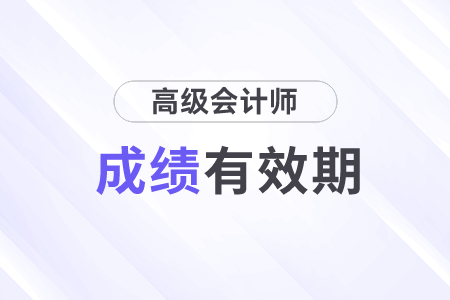 浙江高級(jí)會(huì)計(jì)師考試成績(jī)有效期多久,？怎樣規(guī)定的？