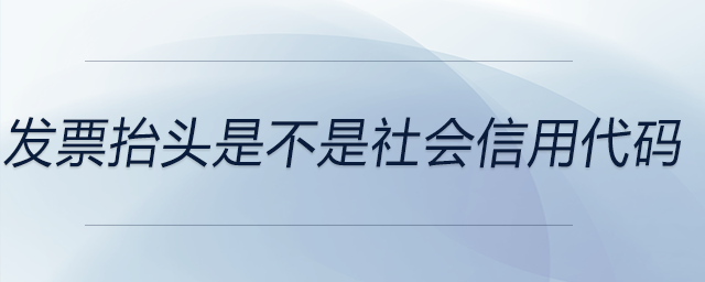 發(fā)票抬頭是不是社會信用代碼