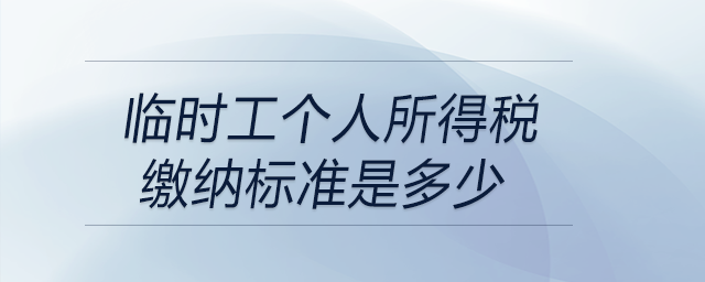 臨時工個人所得稅繳納標(biāo)準(zhǔn)是多少