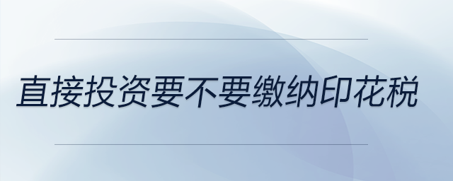 直接投資要不要繳納印花稅