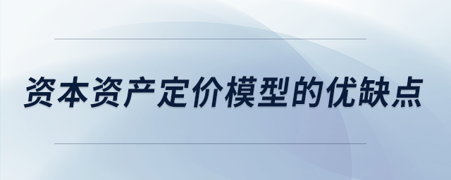 資本資產(chǎn)定價(jià)模型的優(yōu)缺點(diǎn)