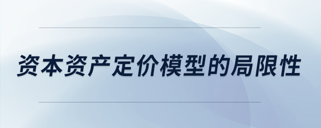 資本資產(chǎn)定價(jià)模型的局限性