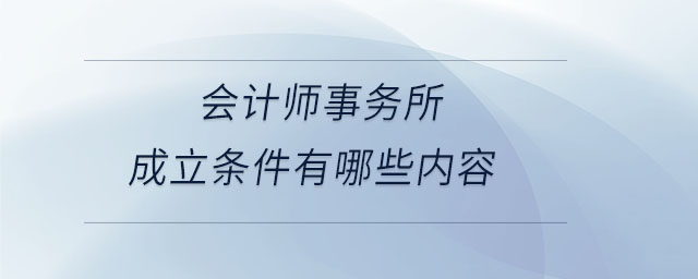 會計師事務(wù)所成立條件有哪些內(nèi)容