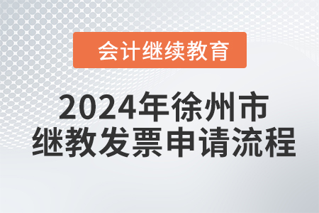 2024年徐州市會(huì)計(jì)繼續(xù)教育發(fā)票申請(qǐng)流程