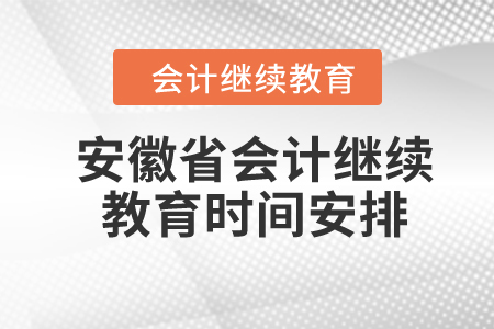 2024年安徽省會計繼續(xù)教育時間安排