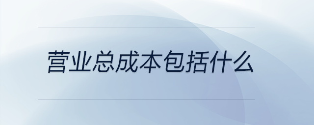 營業(yè)總成本包括什么