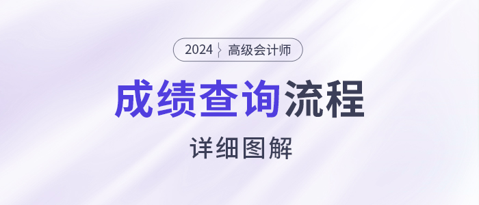 速看,！2024年高級會計(jì)師考試成績查詢流程詳細(xì)圖解！