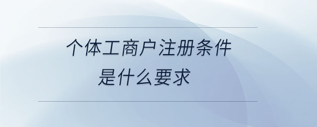 個(gè)體工商戶(hù)注冊(cè)條件是什么要求