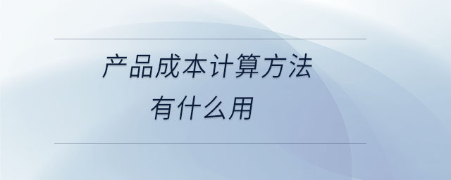 產(chǎn)品成本計算方法有什么用