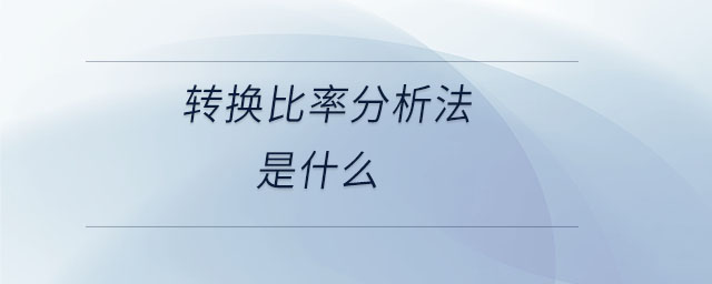 轉(zhuǎn)換比率分析法是什么