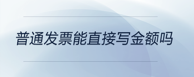 普通發(fā)票能直接寫金額嗎