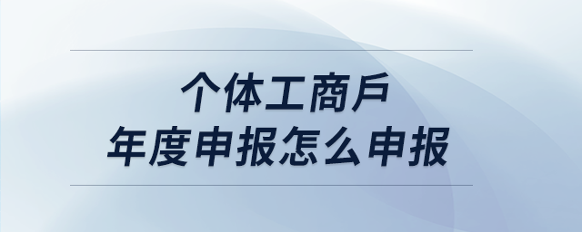 個(gè)體工商戶年度申報(bào)怎么申報(bào)