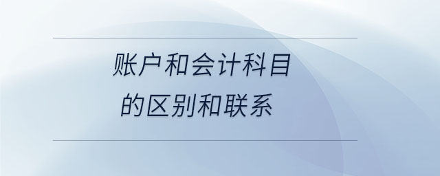 賬戶和會計(jì)科目的區(qū)別和聯(lián)系