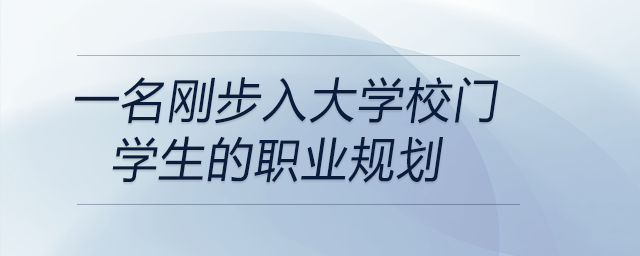 一名剛步入大學(xué)校門學(xué)生的職業(yè)規(guī)劃