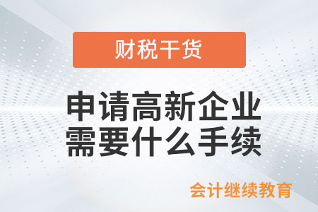 申請(qǐng)高新企業(yè)需要什么手續(xù)和資料,？