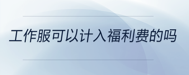 工作服可以計(jì)入福利費(fèi)的嗎