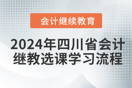 2024年四川省會(huì)計(jì)繼續(xù)教育選課學(xué)習(xí)流程