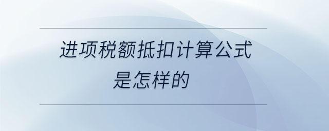 進項稅額抵扣計算公式是怎樣的