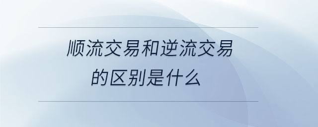 順流交易和逆流交易的區(qū)別是什么