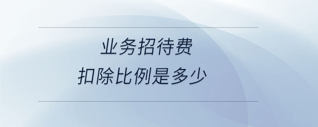 業(yè)務(wù)招待費(fèi)扣除比例是多少